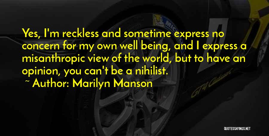 Marilyn Manson Quotes: Yes, I'm Reckless And Sometime Express No Concern For My Own Well Being, And I Express A Misanthropic View Of