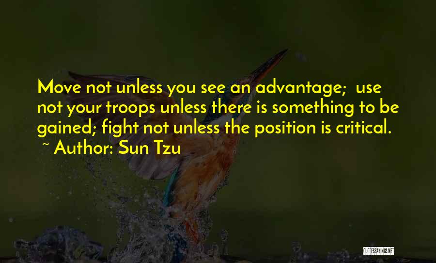 Sun Tzu Quotes: Move Not Unless You See An Advantage; Use Not Your Troops Unless There Is Something To Be Gained; Fight Not