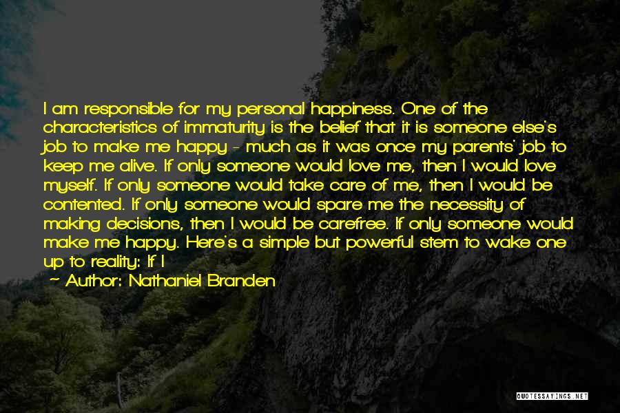 Nathaniel Branden Quotes: I Am Responsible For My Personal Happiness. One Of The Characteristics Of Immaturity Is The Belief That It Is Someone