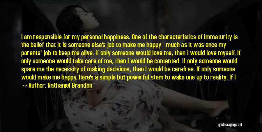 Nathaniel Branden Quotes: I Am Responsible For My Personal Happiness. One Of The Characteristics Of Immaturity Is The Belief That It Is Someone