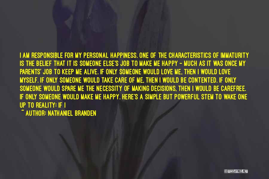 Nathaniel Branden Quotes: I Am Responsible For My Personal Happiness. One Of The Characteristics Of Immaturity Is The Belief That It Is Someone