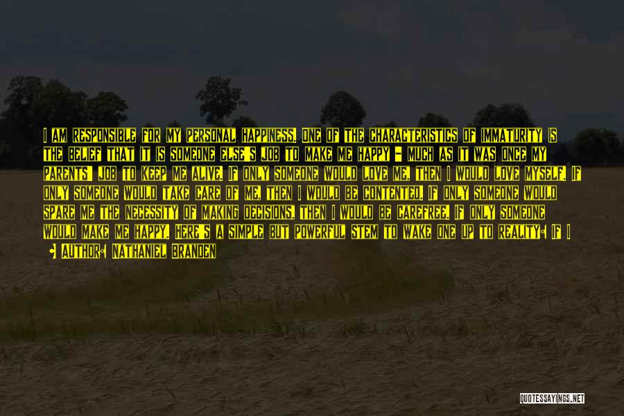 Nathaniel Branden Quotes: I Am Responsible For My Personal Happiness. One Of The Characteristics Of Immaturity Is The Belief That It Is Someone