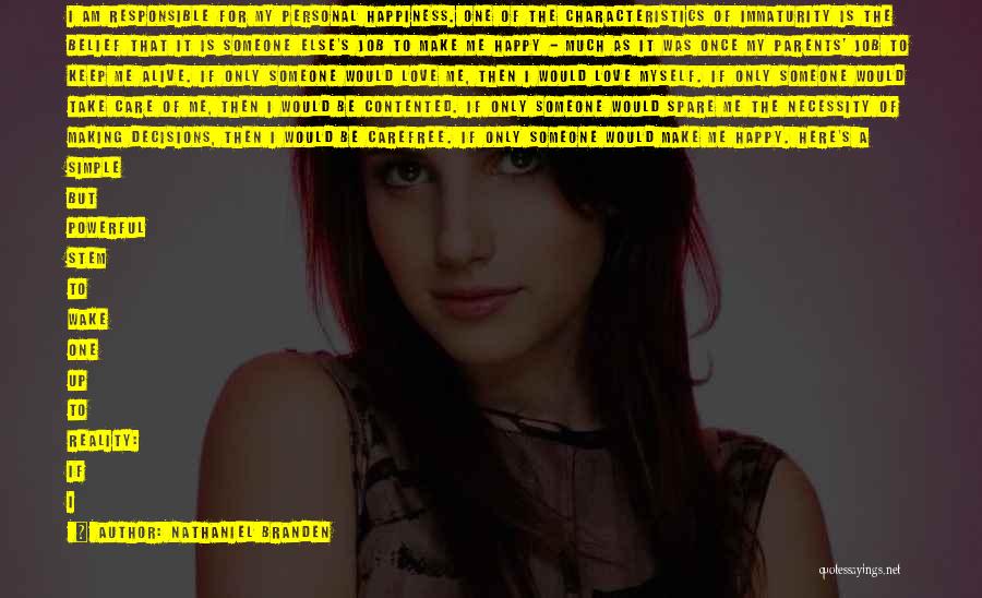 Nathaniel Branden Quotes: I Am Responsible For My Personal Happiness. One Of The Characteristics Of Immaturity Is The Belief That It Is Someone