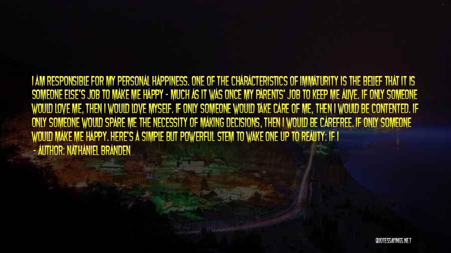 Nathaniel Branden Quotes: I Am Responsible For My Personal Happiness. One Of The Characteristics Of Immaturity Is The Belief That It Is Someone