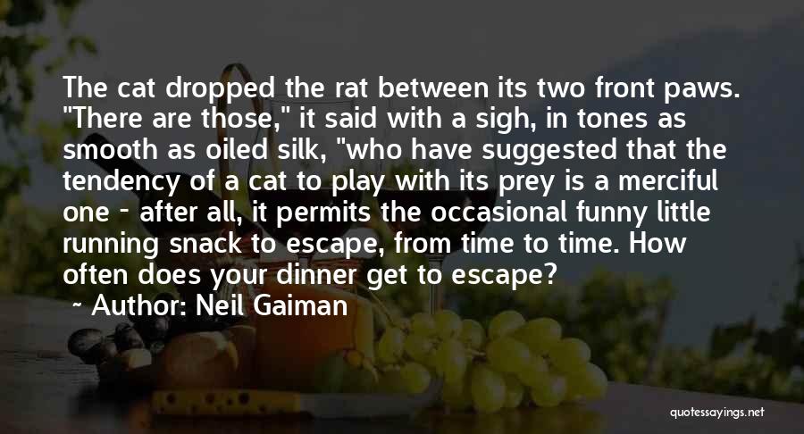 Neil Gaiman Quotes: The Cat Dropped The Rat Between Its Two Front Paws. There Are Those, It Said With A Sigh, In Tones