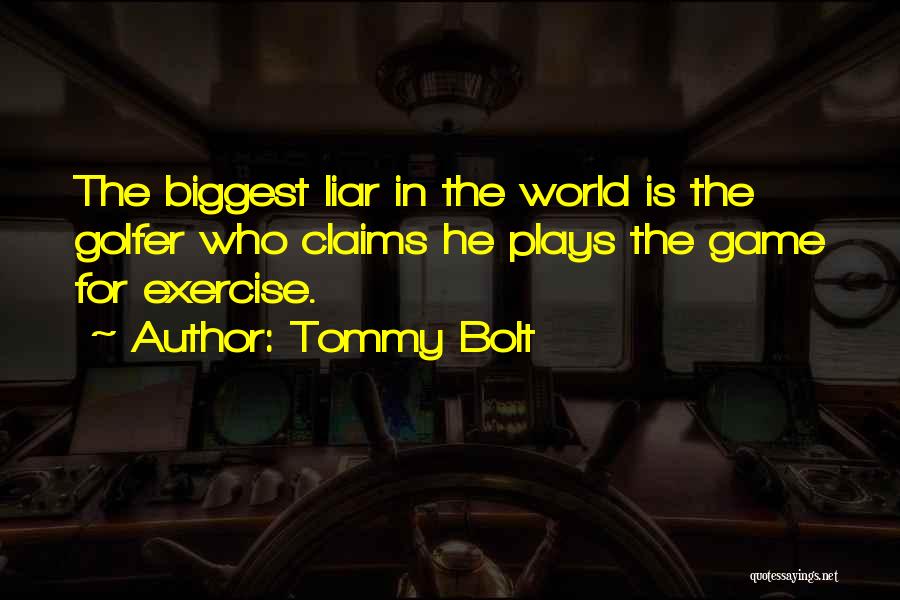 Tommy Bolt Quotes: The Biggest Liar In The World Is The Golfer Who Claims He Plays The Game For Exercise.