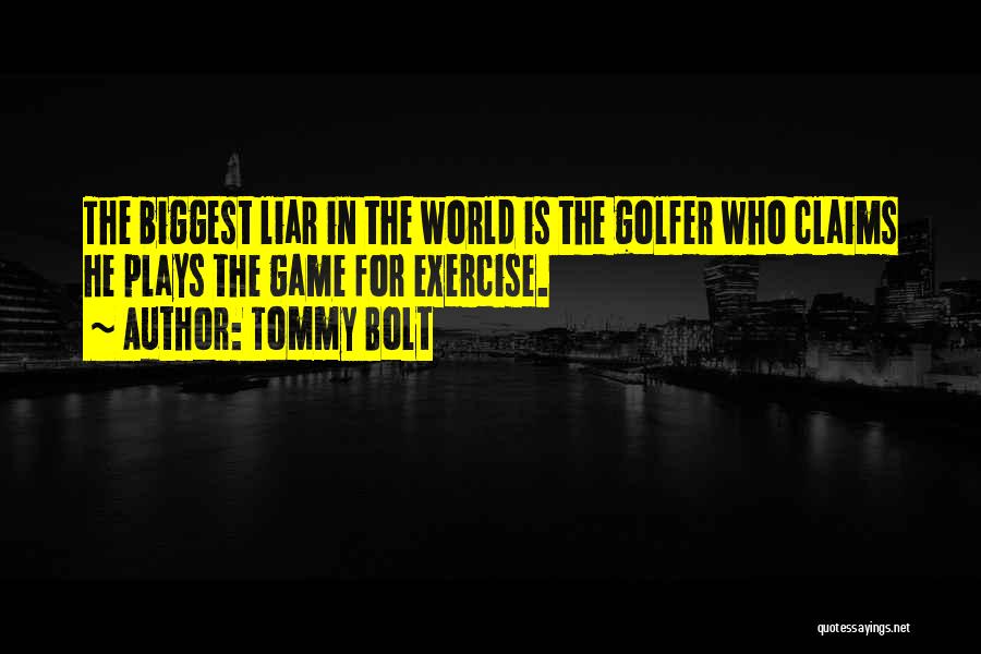 Tommy Bolt Quotes: The Biggest Liar In The World Is The Golfer Who Claims He Plays The Game For Exercise.