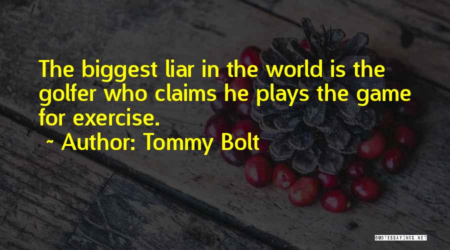 Tommy Bolt Quotes: The Biggest Liar In The World Is The Golfer Who Claims He Plays The Game For Exercise.