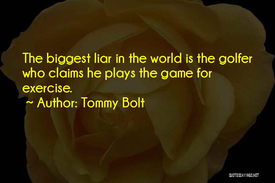 Tommy Bolt Quotes: The Biggest Liar In The World Is The Golfer Who Claims He Plays The Game For Exercise.