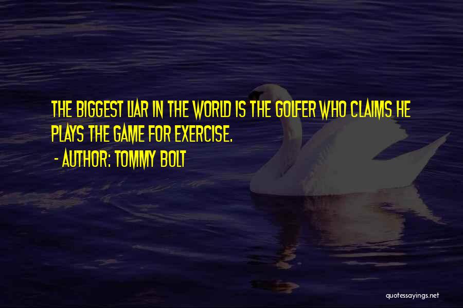 Tommy Bolt Quotes: The Biggest Liar In The World Is The Golfer Who Claims He Plays The Game For Exercise.