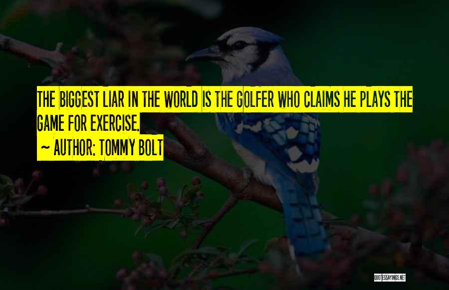 Tommy Bolt Quotes: The Biggest Liar In The World Is The Golfer Who Claims He Plays The Game For Exercise.