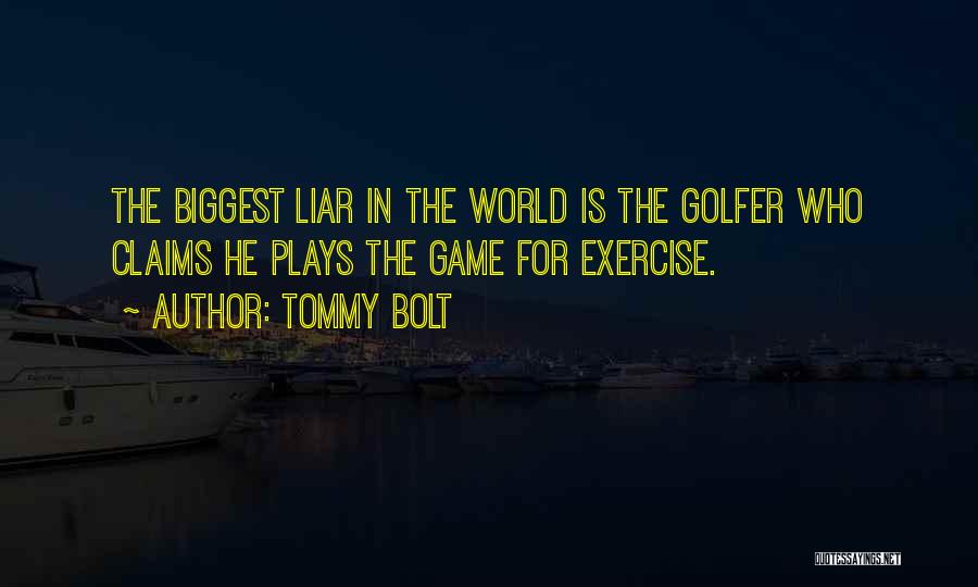 Tommy Bolt Quotes: The Biggest Liar In The World Is The Golfer Who Claims He Plays The Game For Exercise.