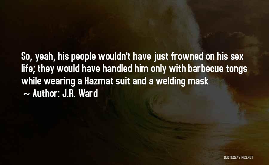 J.R. Ward Quotes: So, Yeah, His People Wouldn't Have Just Frowned On His Sex Life; They Would Have Handled Him Only With Barbecue