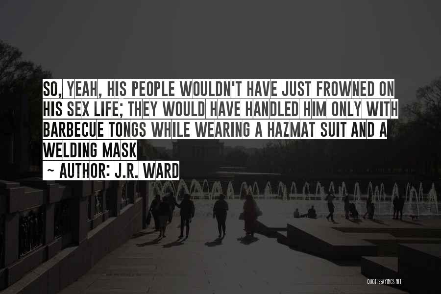 J.R. Ward Quotes: So, Yeah, His People Wouldn't Have Just Frowned On His Sex Life; They Would Have Handled Him Only With Barbecue