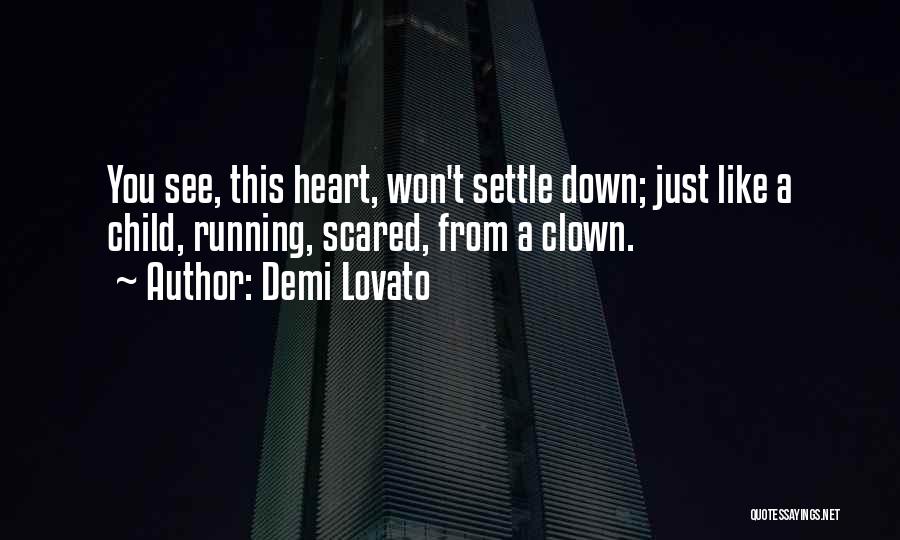 Demi Lovato Quotes: You See, This Heart, Won't Settle Down; Just Like A Child, Running, Scared, From A Clown.