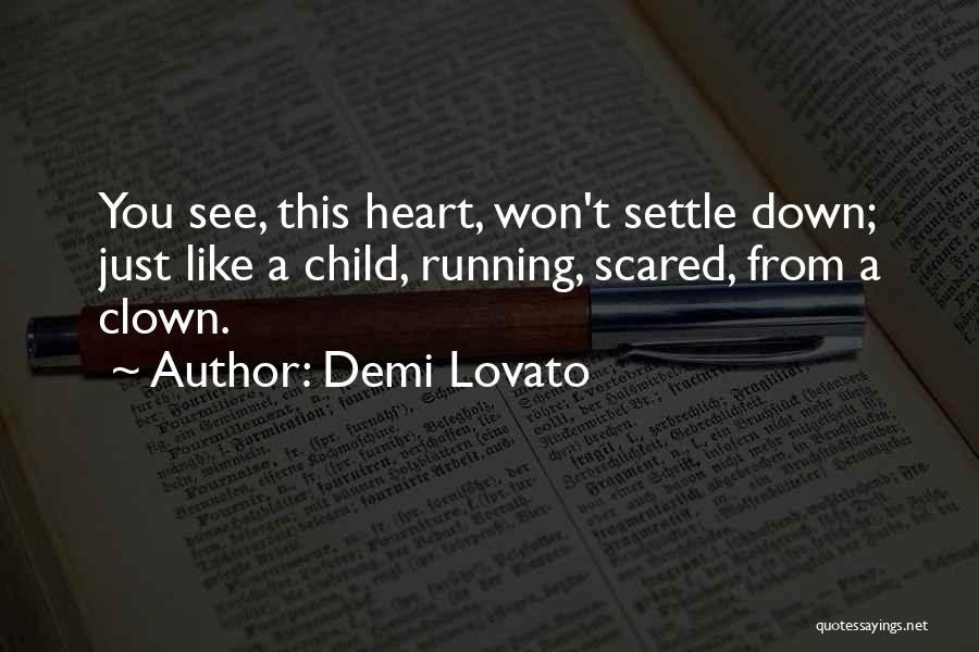 Demi Lovato Quotes: You See, This Heart, Won't Settle Down; Just Like A Child, Running, Scared, From A Clown.