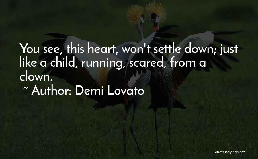 Demi Lovato Quotes: You See, This Heart, Won't Settle Down; Just Like A Child, Running, Scared, From A Clown.