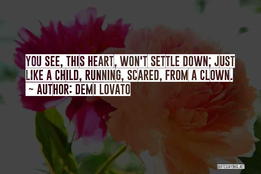 Demi Lovato Quotes: You See, This Heart, Won't Settle Down; Just Like A Child, Running, Scared, From A Clown.