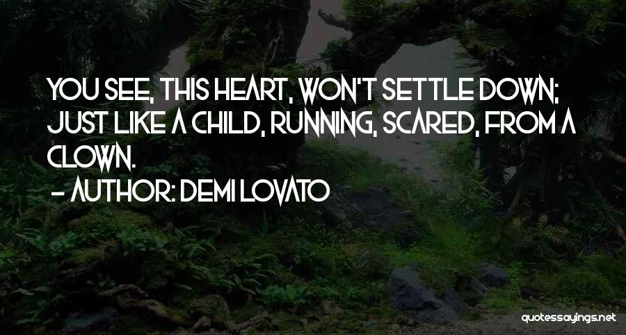 Demi Lovato Quotes: You See, This Heart, Won't Settle Down; Just Like A Child, Running, Scared, From A Clown.