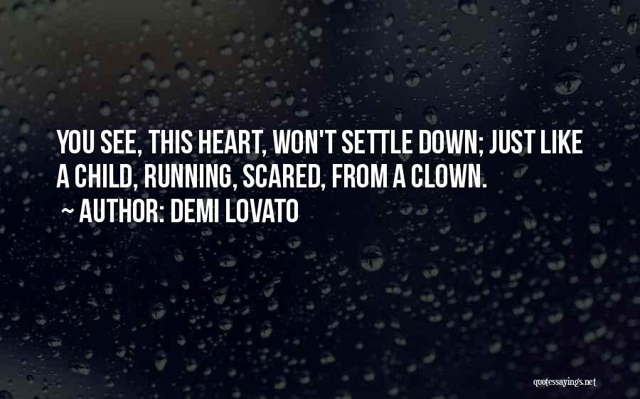 Demi Lovato Quotes: You See, This Heart, Won't Settle Down; Just Like A Child, Running, Scared, From A Clown.
