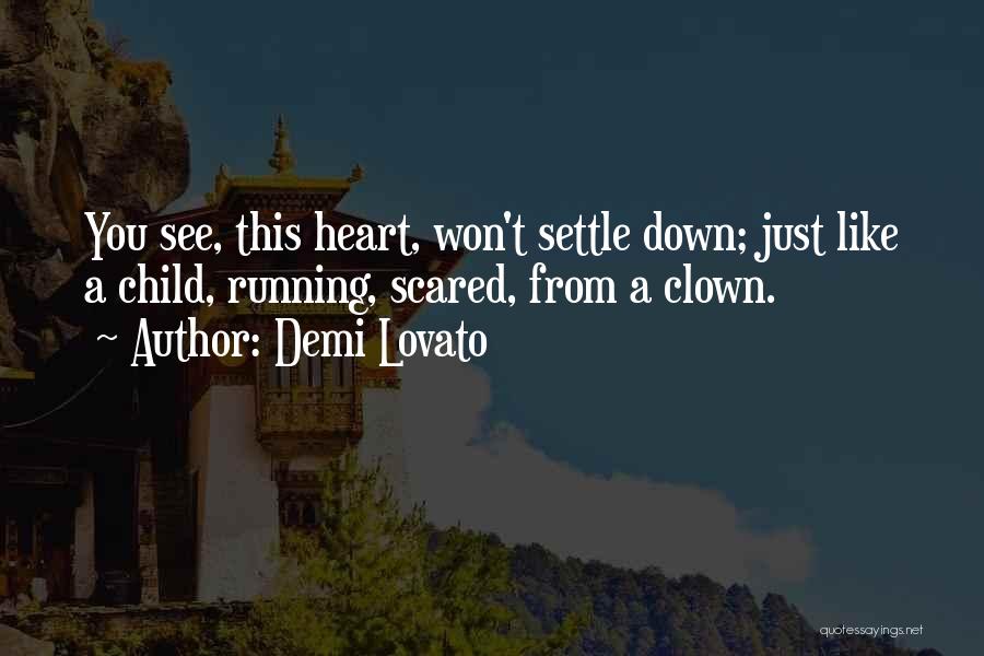 Demi Lovato Quotes: You See, This Heart, Won't Settle Down; Just Like A Child, Running, Scared, From A Clown.