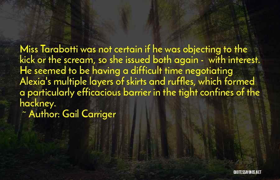 Gail Carriger Quotes: Miss Tarabotti Was Not Certain If He Was Objecting To The Kick Or The Scream, So She Issued Both Again