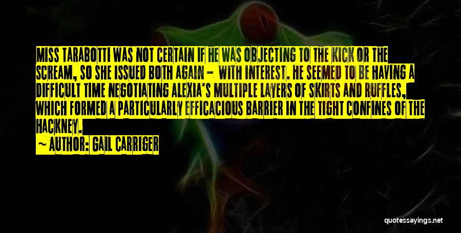 Gail Carriger Quotes: Miss Tarabotti Was Not Certain If He Was Objecting To The Kick Or The Scream, So She Issued Both Again