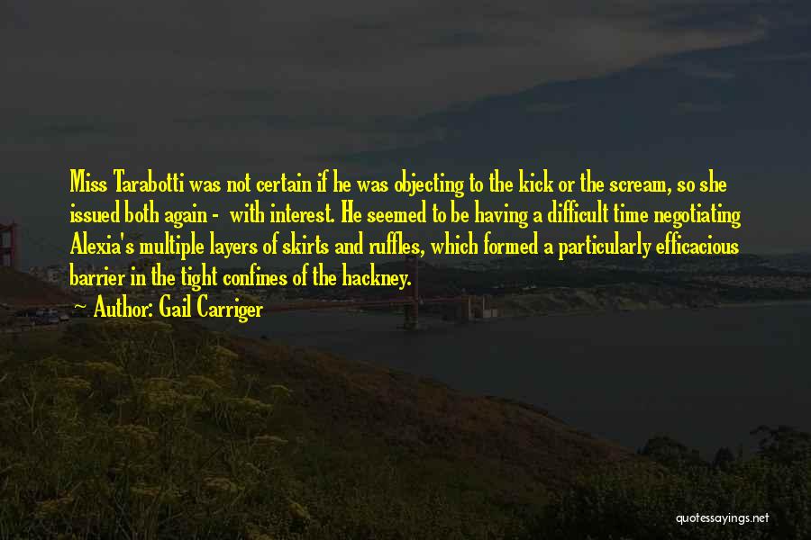 Gail Carriger Quotes: Miss Tarabotti Was Not Certain If He Was Objecting To The Kick Or The Scream, So She Issued Both Again