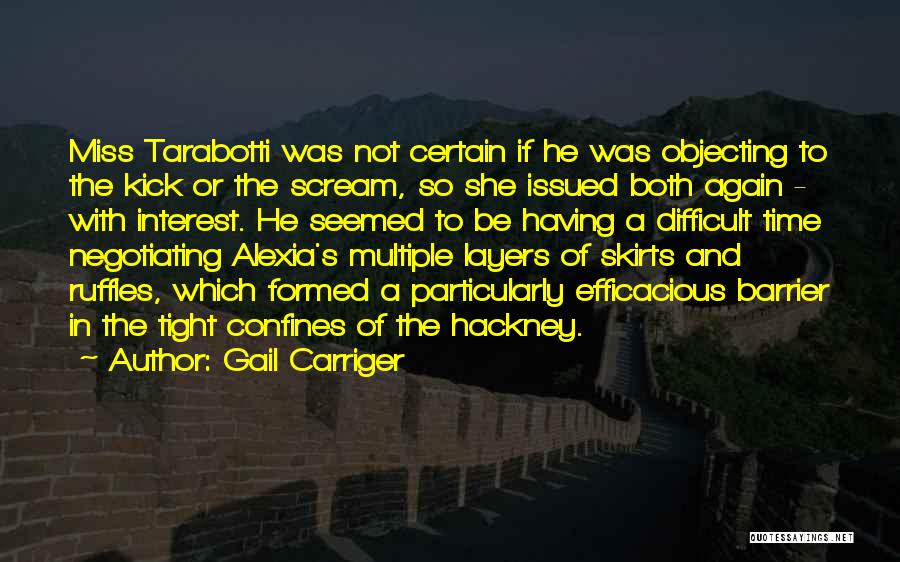 Gail Carriger Quotes: Miss Tarabotti Was Not Certain If He Was Objecting To The Kick Or The Scream, So She Issued Both Again