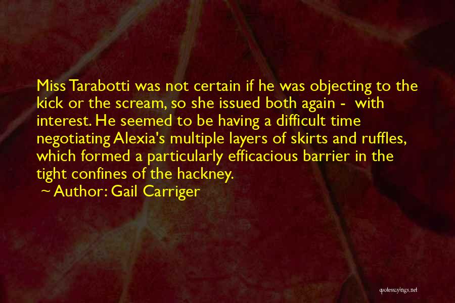 Gail Carriger Quotes: Miss Tarabotti Was Not Certain If He Was Objecting To The Kick Or The Scream, So She Issued Both Again