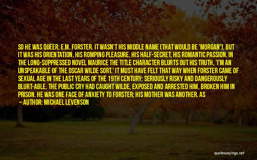 Michael Levenson Quotes: So He Was Queer, E.m. Forster. It Wasn't His Middle Name (that Would Be 'morgan'), But It Was His Orientation,