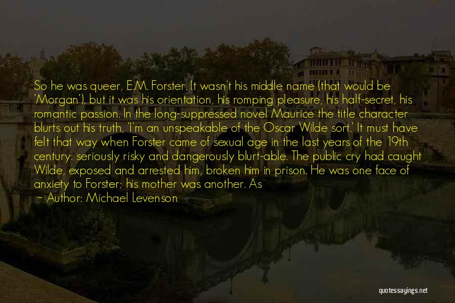 Michael Levenson Quotes: So He Was Queer, E.m. Forster. It Wasn't His Middle Name (that Would Be 'morgan'), But It Was His Orientation,