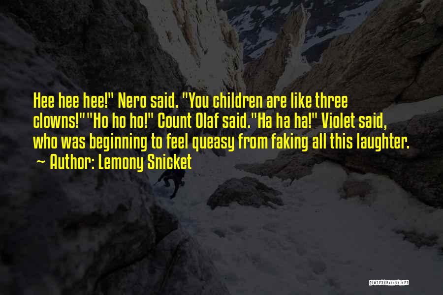 Lemony Snicket Quotes: Hee Hee Hee! Nero Said. You Children Are Like Three Clowns!ho Ho Ho! Count Olaf Said.ha Ha Ha! Violet Said,