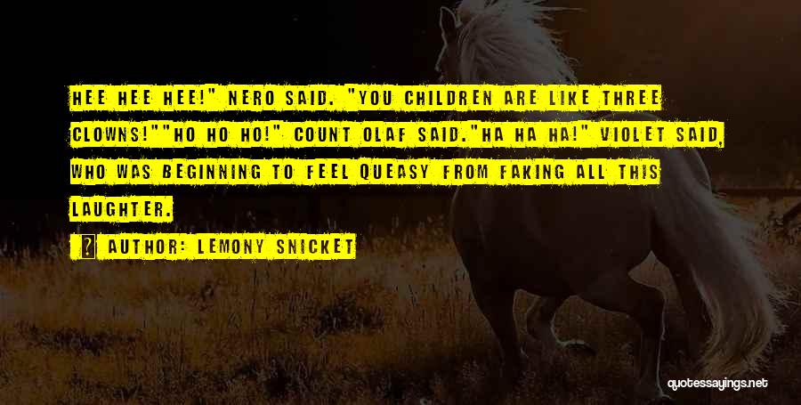 Lemony Snicket Quotes: Hee Hee Hee! Nero Said. You Children Are Like Three Clowns!ho Ho Ho! Count Olaf Said.ha Ha Ha! Violet Said,