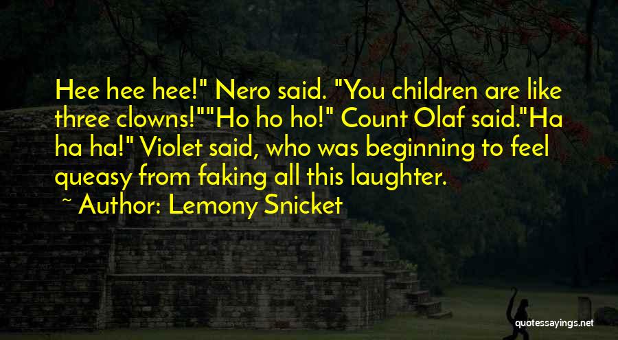 Lemony Snicket Quotes: Hee Hee Hee! Nero Said. You Children Are Like Three Clowns!ho Ho Ho! Count Olaf Said.ha Ha Ha! Violet Said,