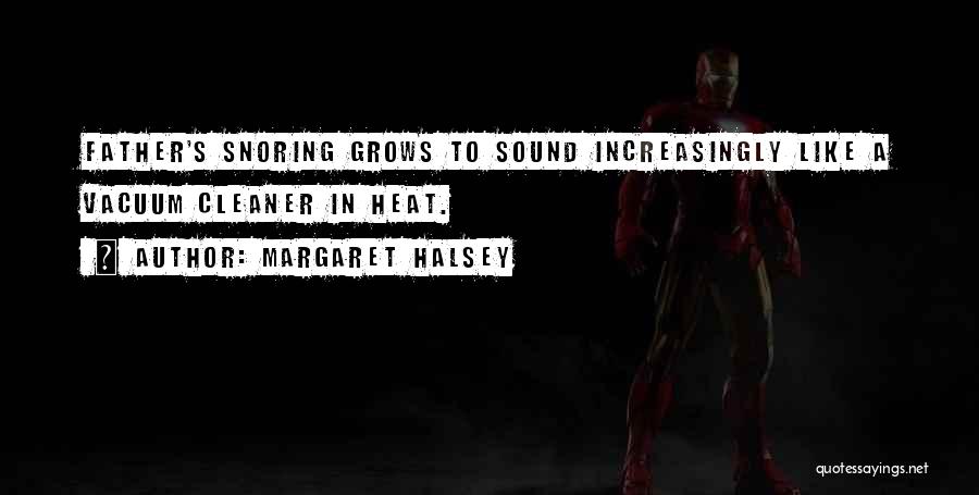 Margaret Halsey Quotes: Father's Snoring Grows To Sound Increasingly Like A Vacuum Cleaner In Heat.