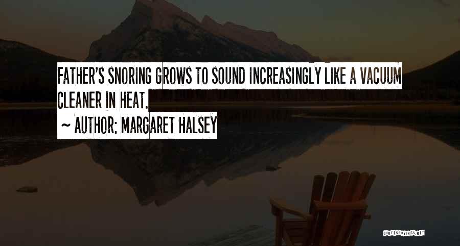 Margaret Halsey Quotes: Father's Snoring Grows To Sound Increasingly Like A Vacuum Cleaner In Heat.