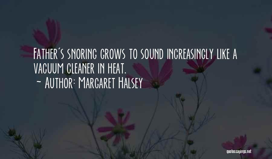 Margaret Halsey Quotes: Father's Snoring Grows To Sound Increasingly Like A Vacuum Cleaner In Heat.