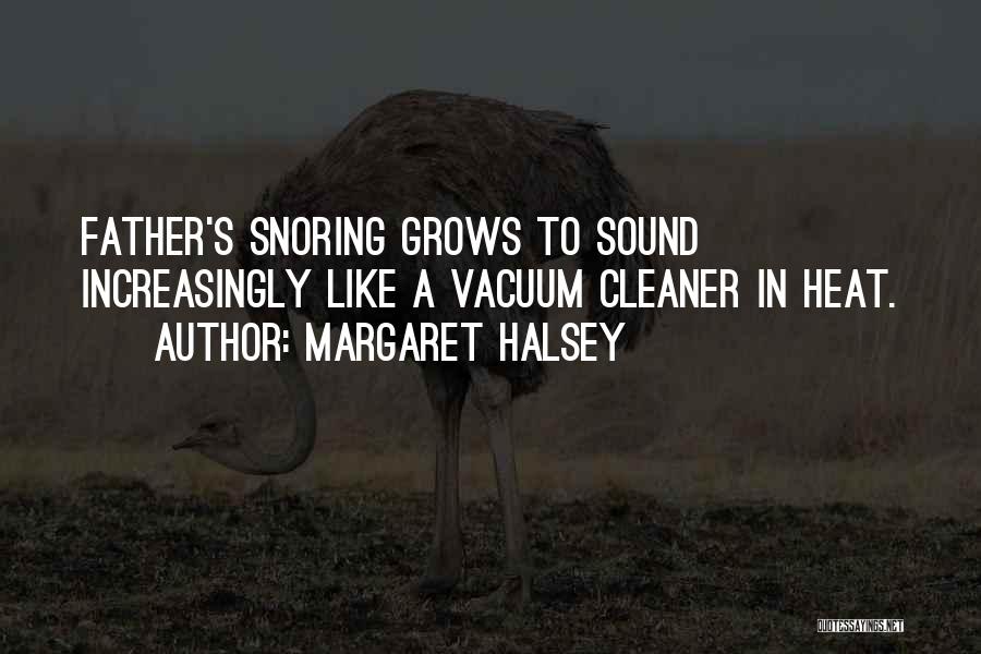 Margaret Halsey Quotes: Father's Snoring Grows To Sound Increasingly Like A Vacuum Cleaner In Heat.