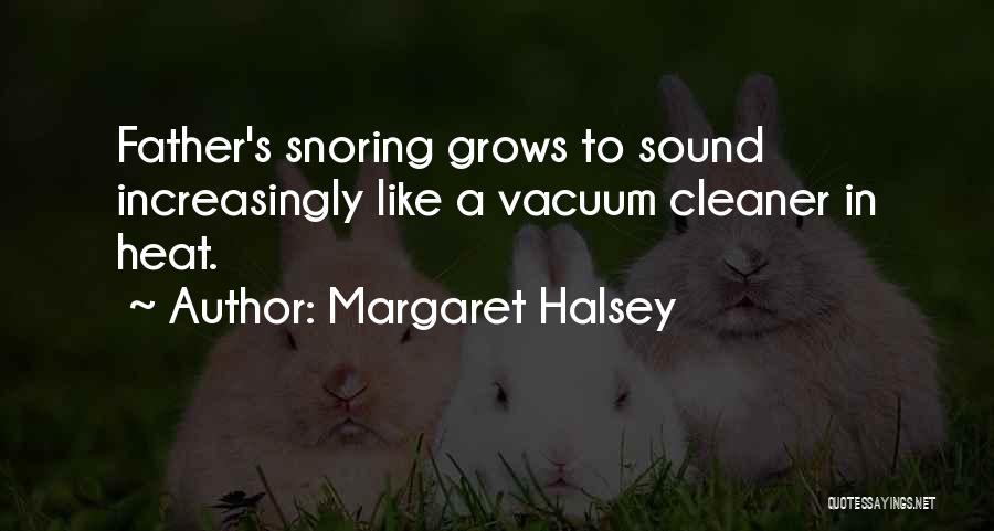 Margaret Halsey Quotes: Father's Snoring Grows To Sound Increasingly Like A Vacuum Cleaner In Heat.