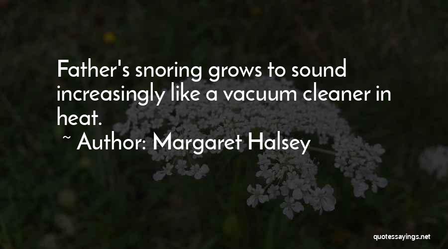 Margaret Halsey Quotes: Father's Snoring Grows To Sound Increasingly Like A Vacuum Cleaner In Heat.