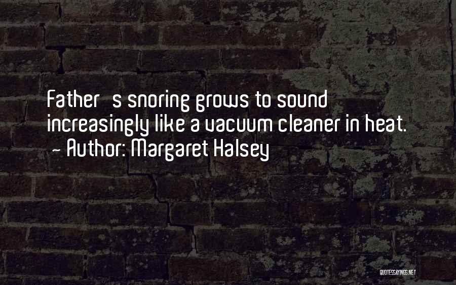 Margaret Halsey Quotes: Father's Snoring Grows To Sound Increasingly Like A Vacuum Cleaner In Heat.