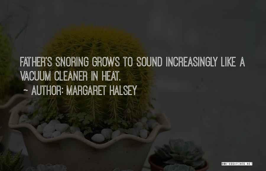 Margaret Halsey Quotes: Father's Snoring Grows To Sound Increasingly Like A Vacuum Cleaner In Heat.