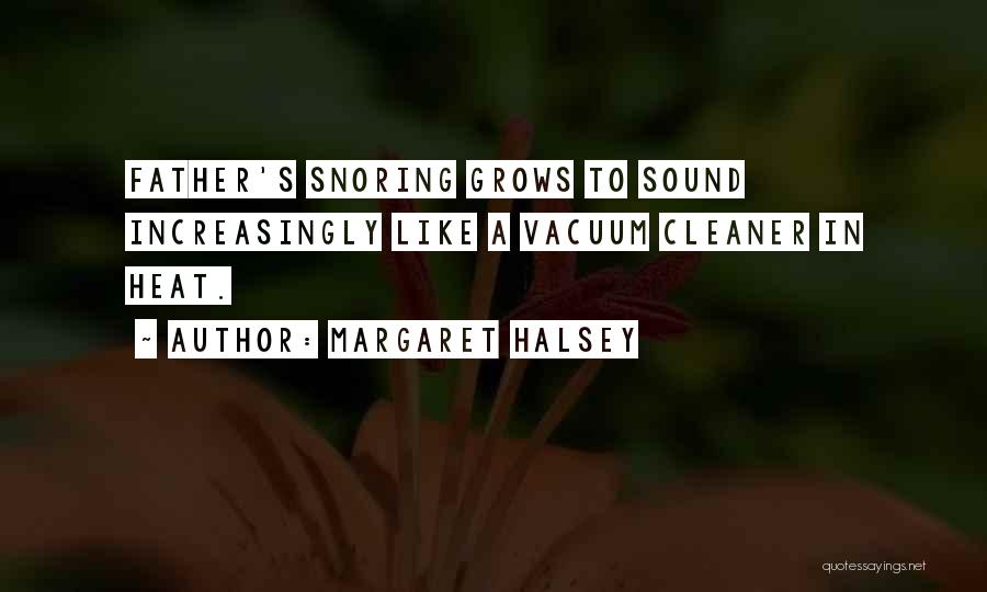 Margaret Halsey Quotes: Father's Snoring Grows To Sound Increasingly Like A Vacuum Cleaner In Heat.