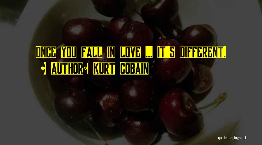 Kurt Cobain Quotes: Once You Fall In Love ... It's Different.