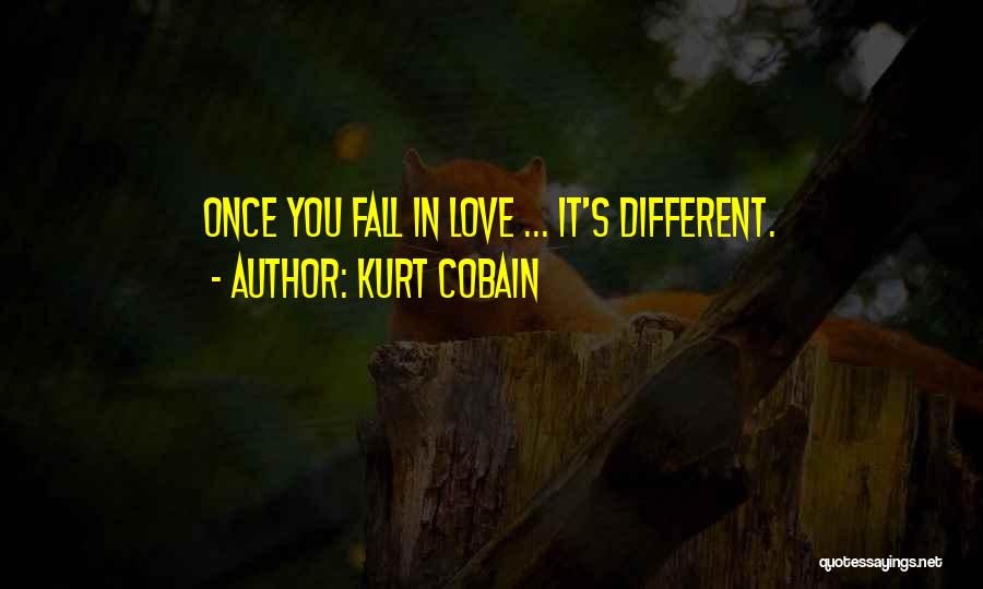 Kurt Cobain Quotes: Once You Fall In Love ... It's Different.