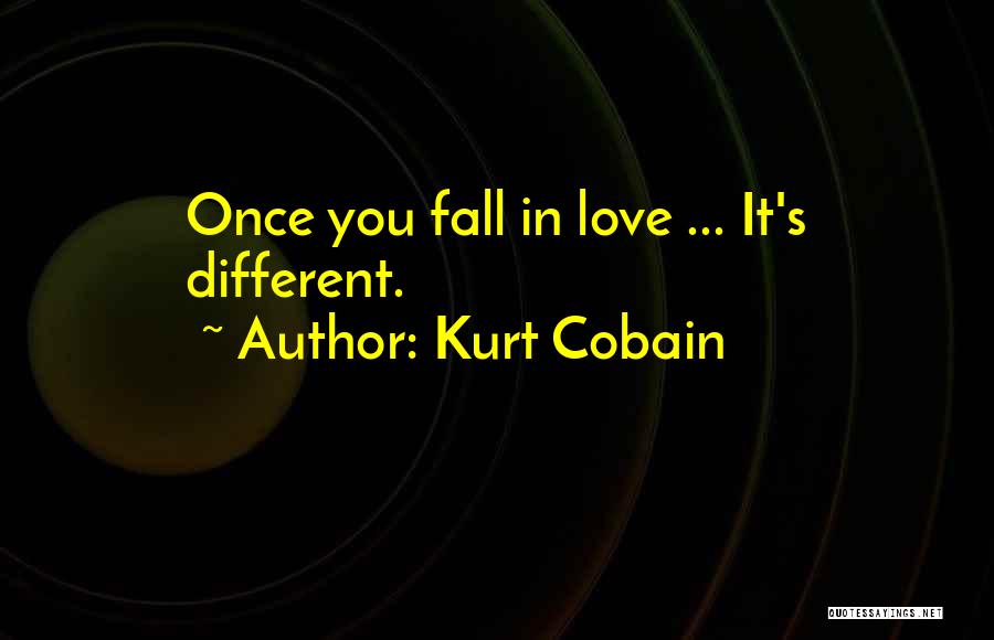 Kurt Cobain Quotes: Once You Fall In Love ... It's Different.