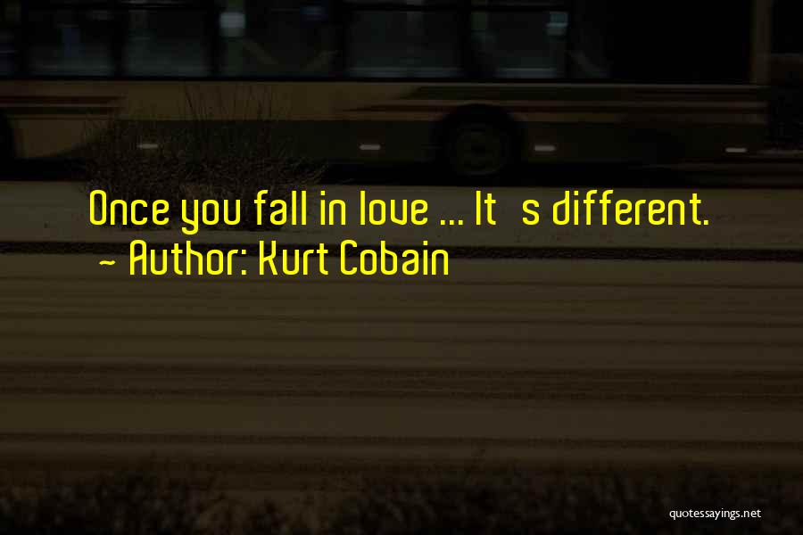 Kurt Cobain Quotes: Once You Fall In Love ... It's Different.