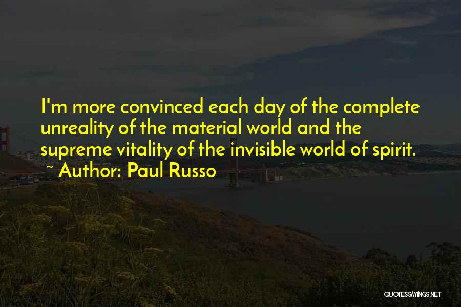 Paul Russo Quotes: I'm More Convinced Each Day Of The Complete Unreality Of The Material World And The Supreme Vitality Of The Invisible