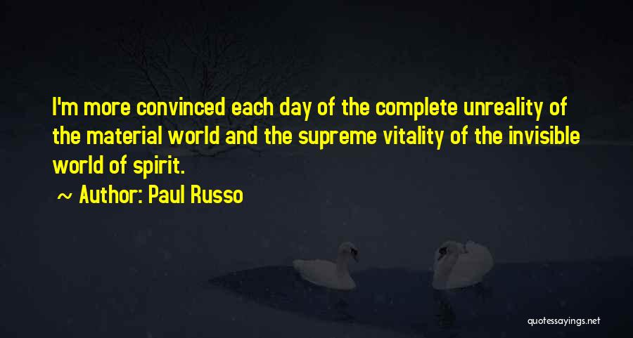 Paul Russo Quotes: I'm More Convinced Each Day Of The Complete Unreality Of The Material World And The Supreme Vitality Of The Invisible